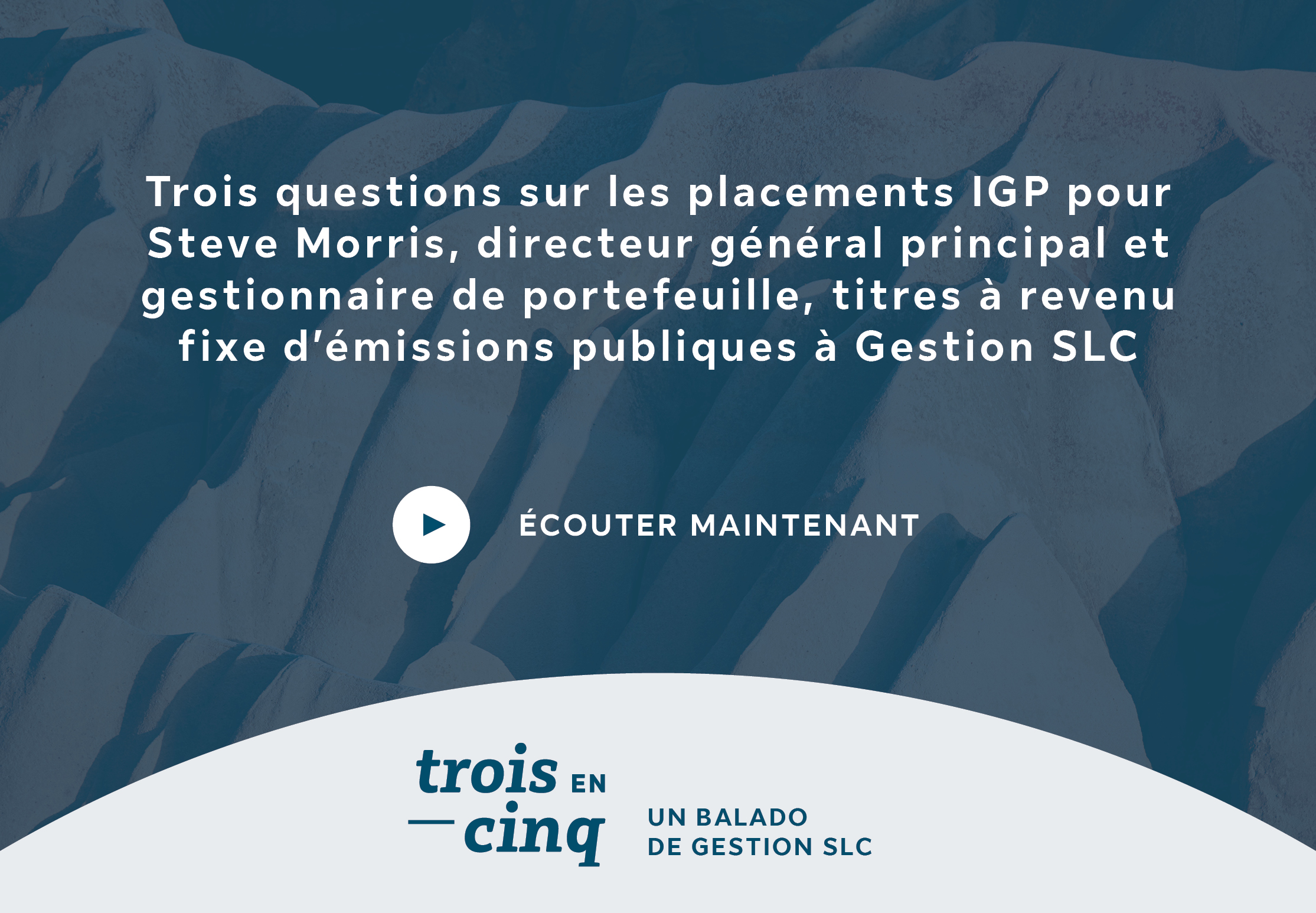 Trois questions sur les placements IGP pour Steve Morris, directeur général principal et gestionnaire de portefeuille, titres à revenu fixe d'émissions publiques à Gestion SLC